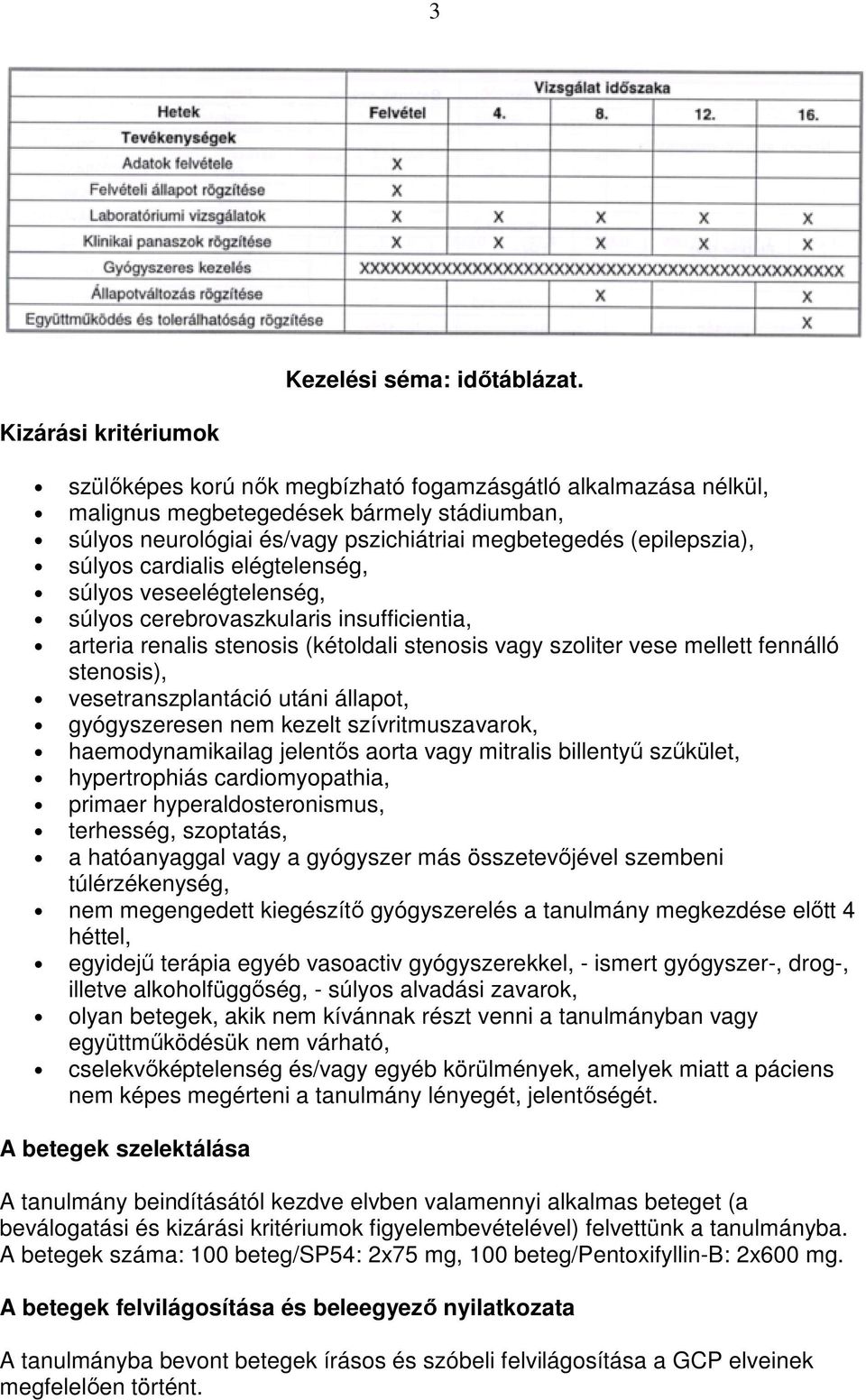 súlyos cardialis elégtelenség, súlyos veseelégtelenség, súlyos cerebrovaszkularis insufficientia, arteria renalis stenosis (kétoldali stenosis vagy szoliter vese mellett fennálló stenosis),
