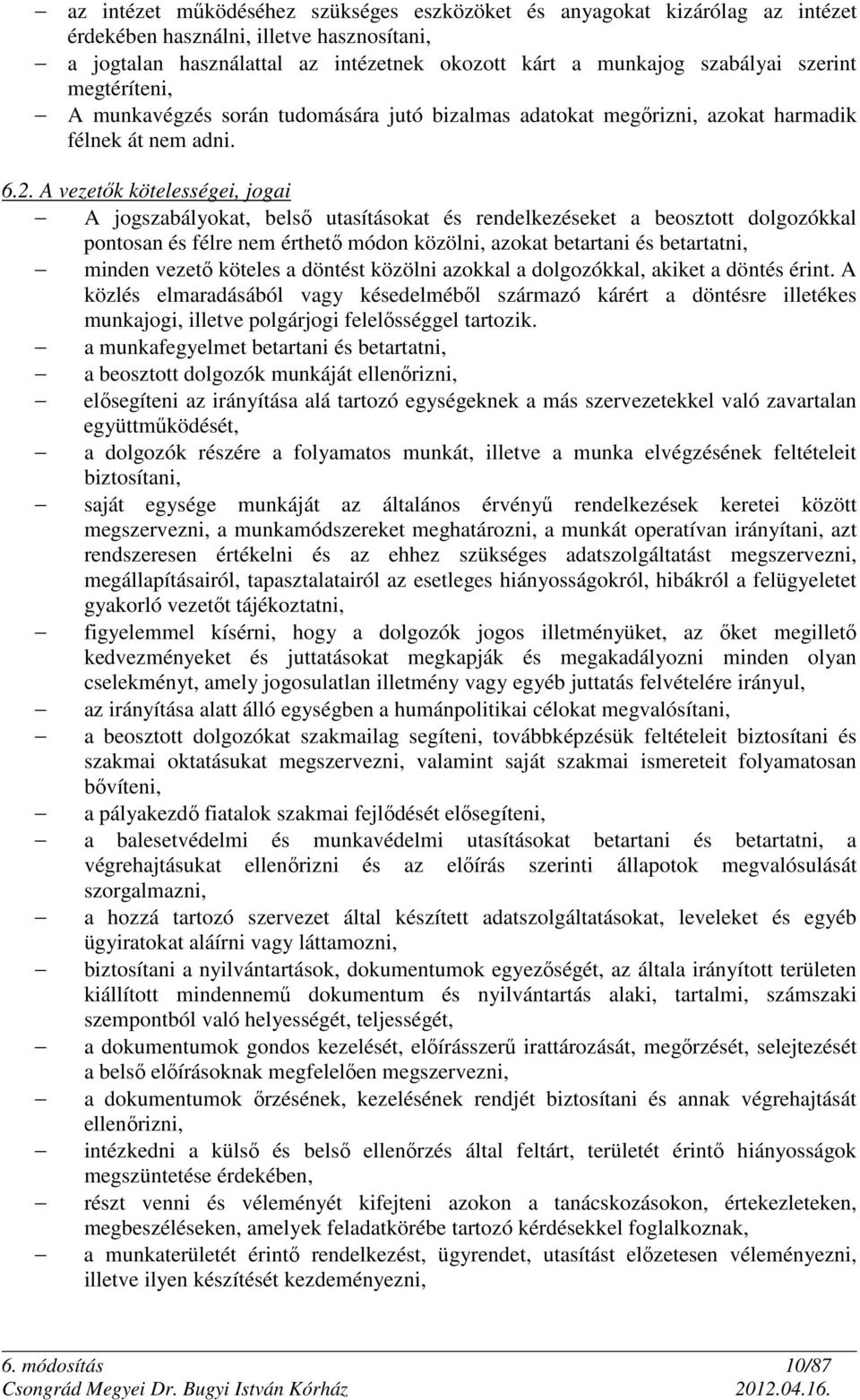 A vezetők kötelességei, jogai A jogszabályokat, belső utasításokat és rendelkezéseket a beosztott dolgozókkal pontosan és félre nem érthető módon közölni, azokat betartani és betartatni, minden