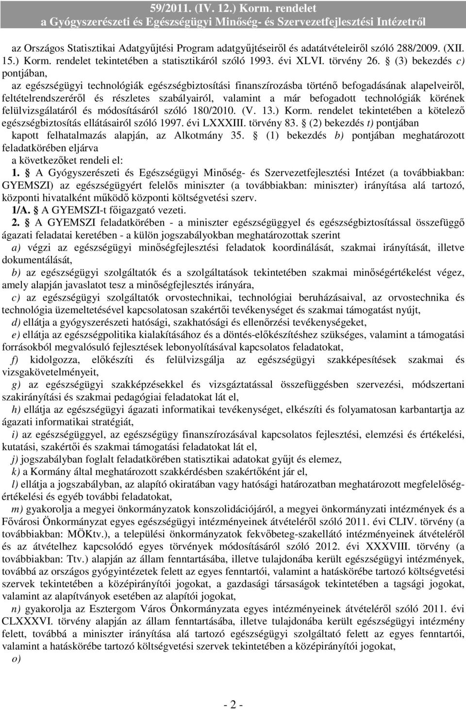 befogadott technológiák körének felülvizsgálatáról és módosításáról szóló 180/2010. (V. 13.) Korm. rendelet tekintetében a kötelezı egészségbiztosítás ellátásairól szóló 1997. évi LXXXIII. törvény 83.