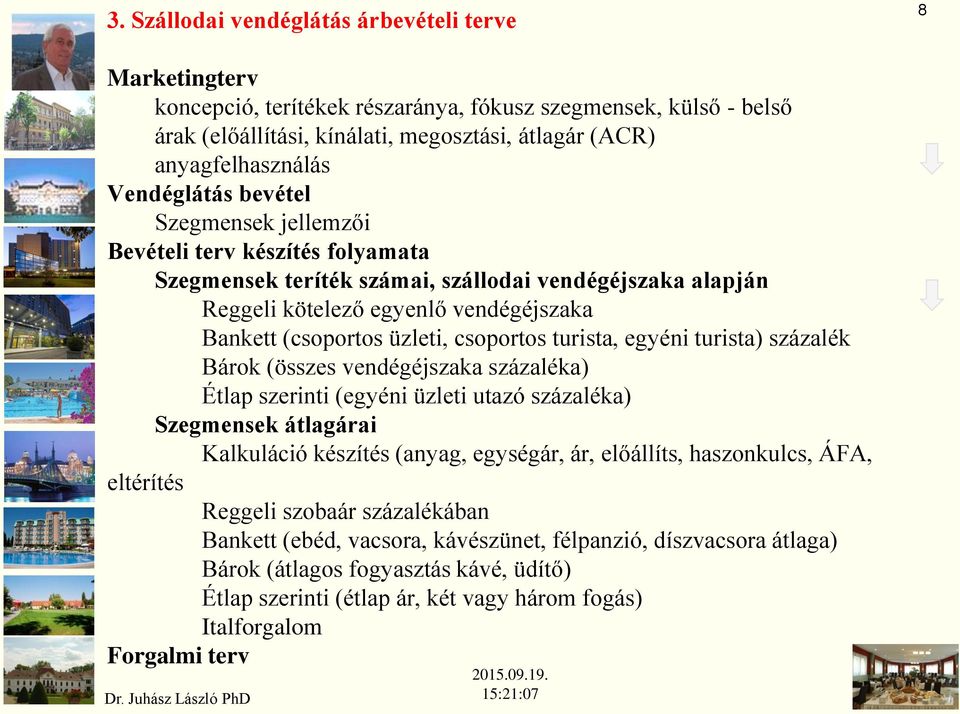 csoportos turista, egyéni turista) százalék Bárok (összes vendégéjszaka százaléka) Étlap szerinti (egyéni üzleti utazó százaléka) Szegmensek átlagárai Kalkuláció készítés (anyag, egységár, ár,