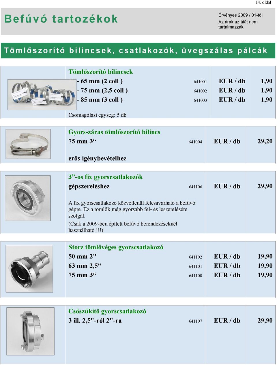 igénybevételhez 3 -os fix gyorscsatlakozók gépszereléshez A fix gyorscsatlakozó közvetlenül felcsavarható a befúvó gépre.