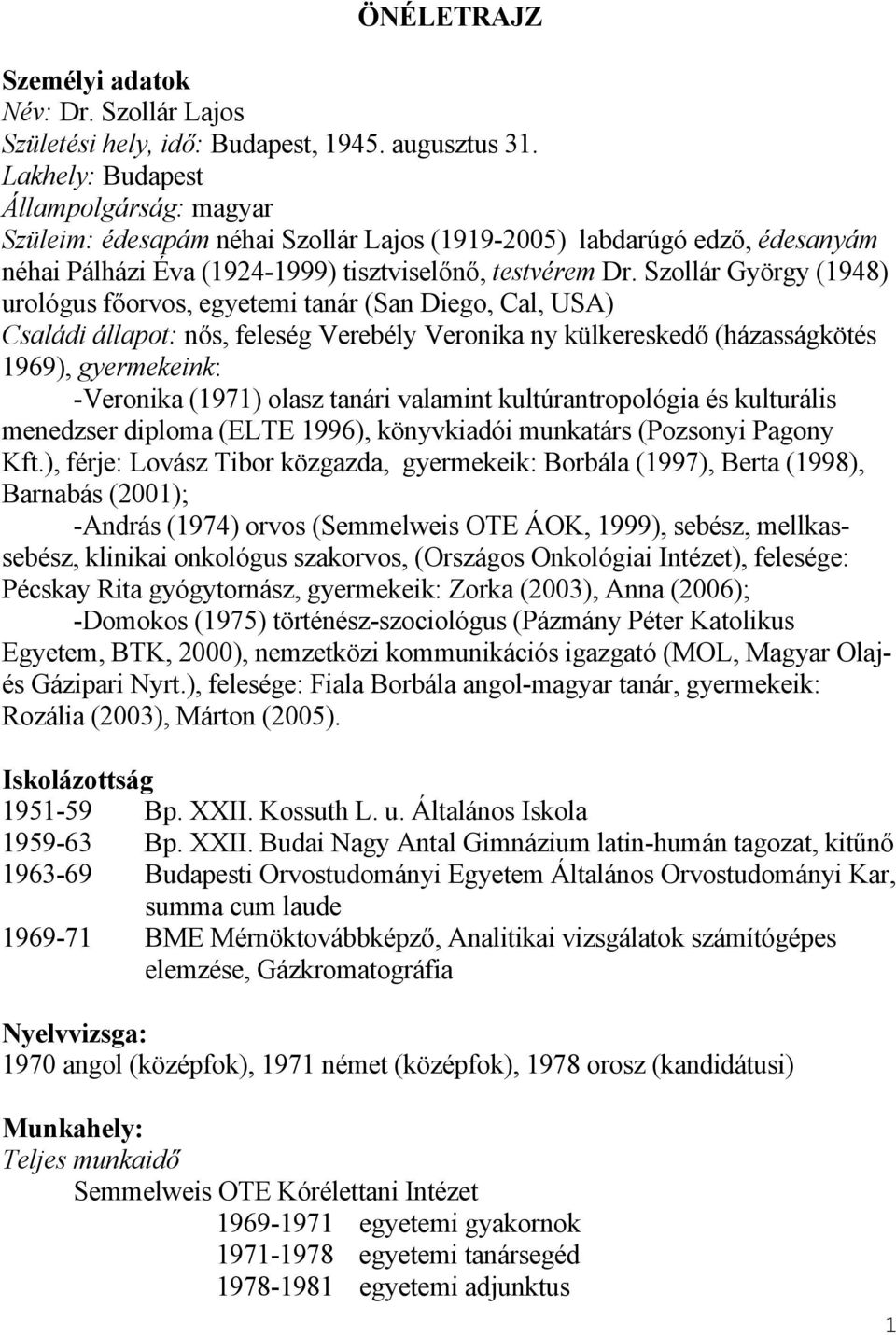 Szollár György (1948) urológus főorvos, egyetemi tanár (San Diego, Cal, USA) Családi állapot: nős, feleség Verebély Veronika ny külkereskedő (házasságkötés 1969), gyermekeink: -Veronika (1971) olasz