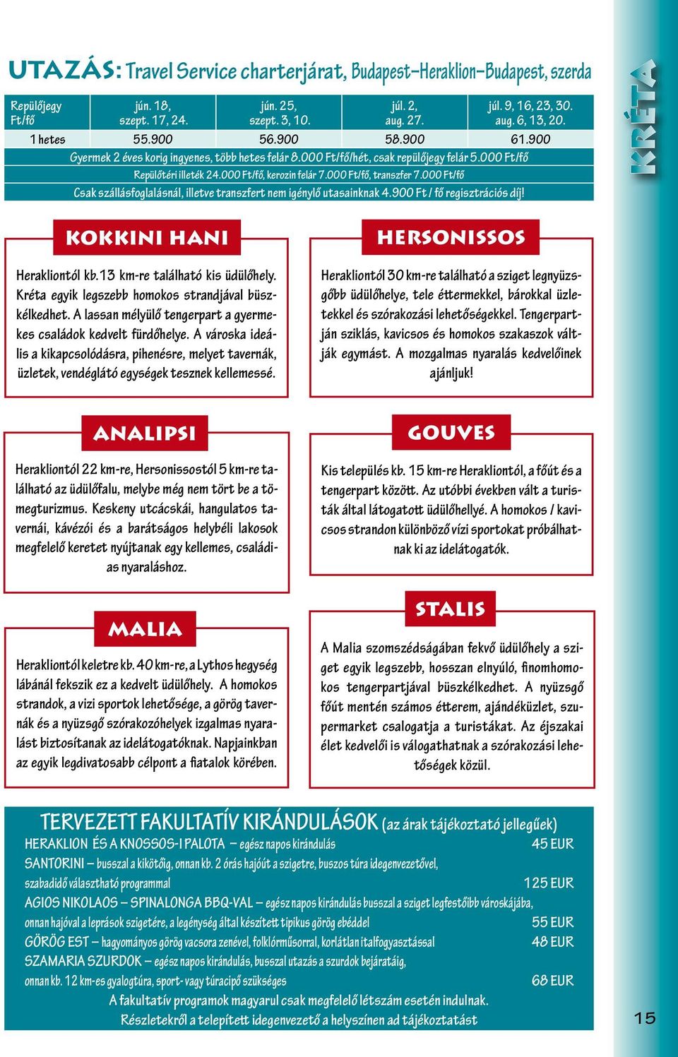 000 Ft/fő Csak szállásfoglalásnál, illetve transzfert nem igénylő utasainknak 4.900 Ft / fő regisztrációs díj! júl. 9, 16, 23, 30. aug. 6, 13, 20. kréta Kokkini Hani Herakliontól kb.