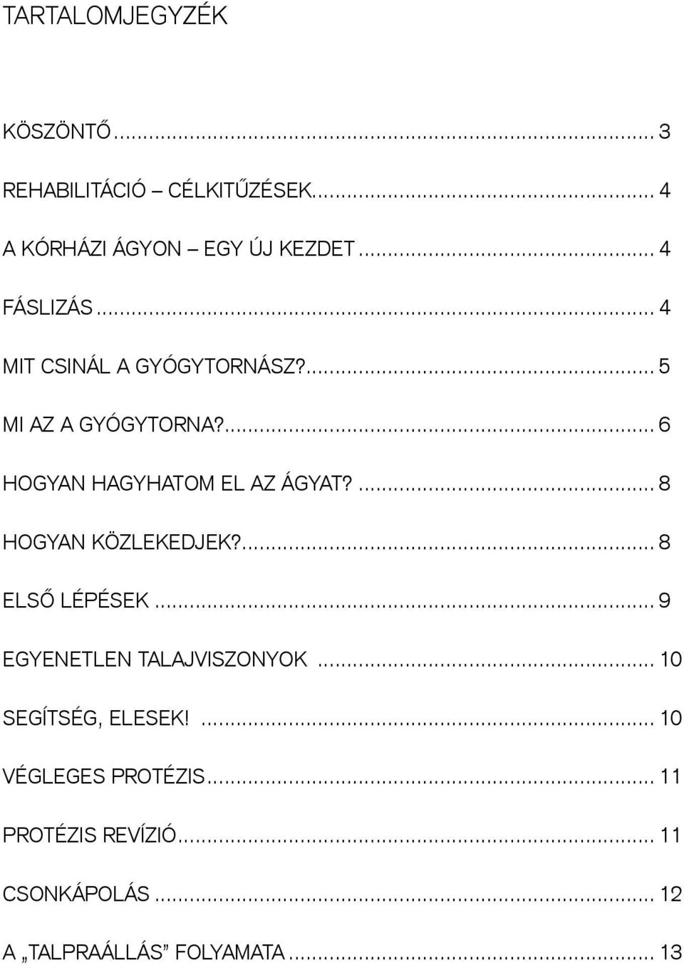 ... 6 HOGYAN HAGYHATOM EL AZ ÁGYAT?... 8 HOGYAN KÖZLEKEDJEK?... 8 első lépések.