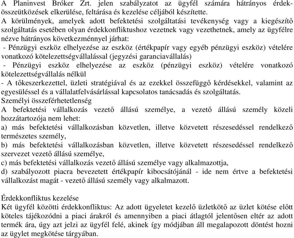 következménnyel járhat: - Pénzügyi eszköz elhelyezése az eszköz (értékpapír vagy egyéb pénzügyi eszköz) vételére vonatkozó kötelezettségvállalással (jegyzési garanciavállalás) - Pénzügyi eszköz