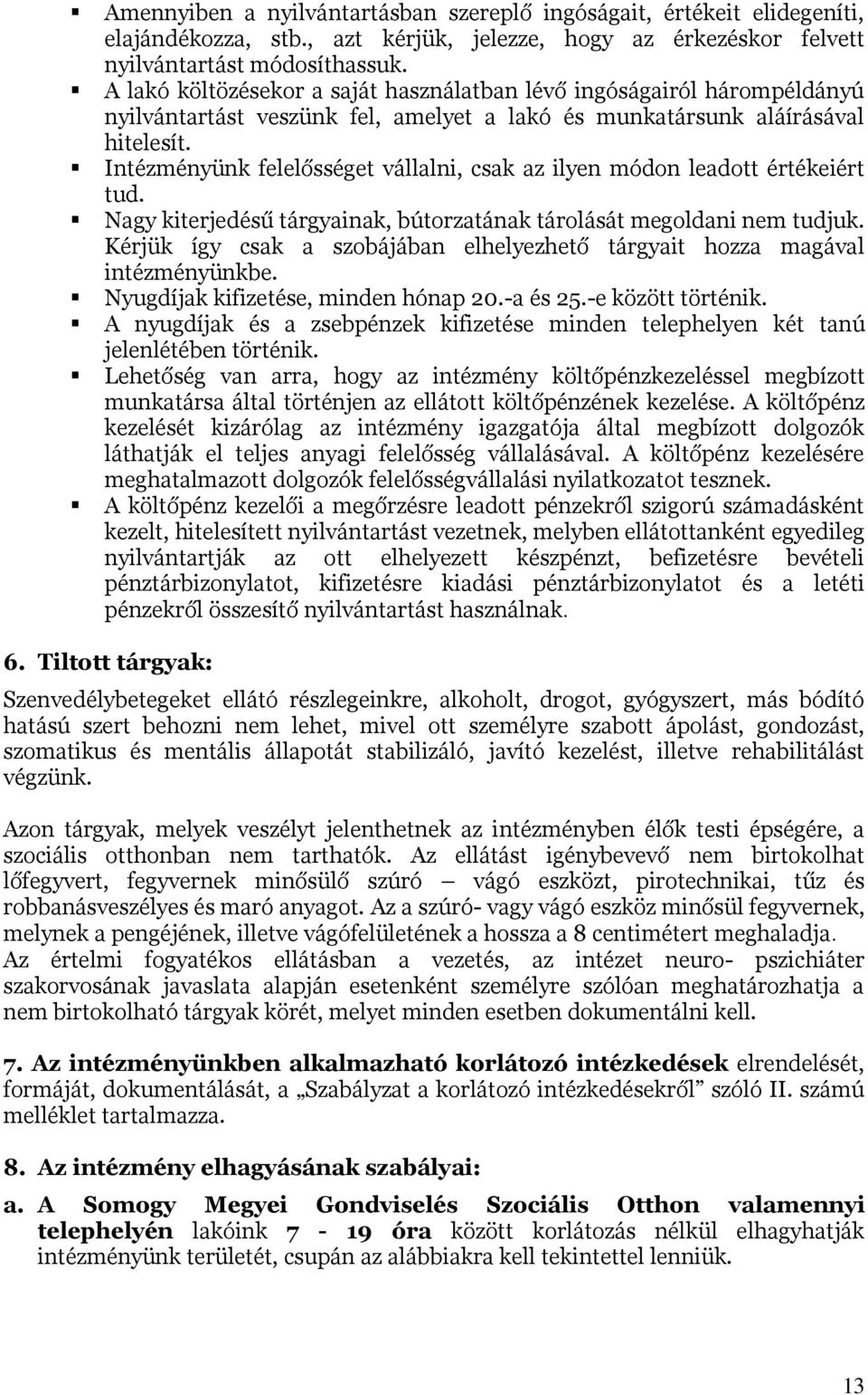 Intézményünk felelősséget vállalni, csak az ilyen módon leadott értékeiért tud. Nagy kiterjedésű tárgyainak, bútorzatának tárolását megoldani nem tudjuk.