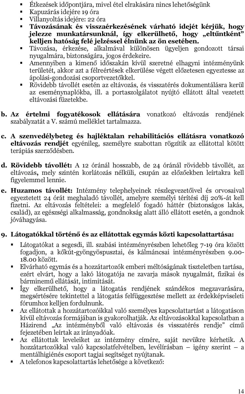 Távozása, érkezése, alkalmával különösen ügyeljen gondozott társai nyugalmára, biztonságára, jogos érdekeire.