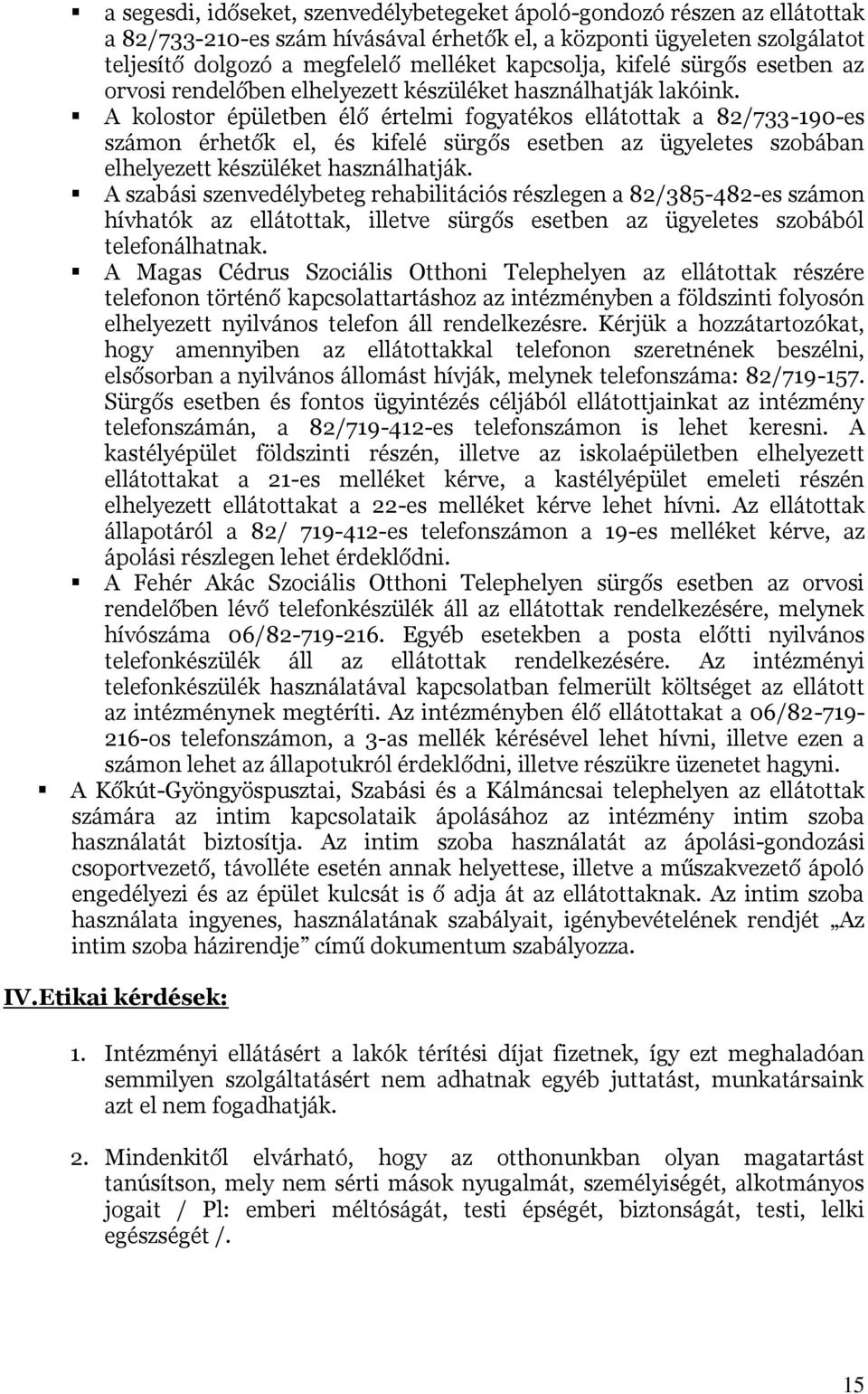 A kolostor épületben élő értelmi fogyatékos ellátottak a 82/733-190-es számon érhetők el, és kifelé sürgős esetben az ügyeletes szobában elhelyezett készüléket használhatják.