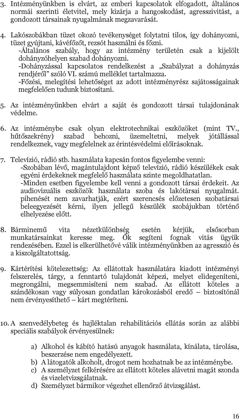 -Általános szabály, hogy az intézmény területén csak a kijelölt dohányzóhelyen szabad dohányozni. -Dohányzással kapcsolatos rendelkezést a Szabályzat a dohányzás rendjéről szóló VI.