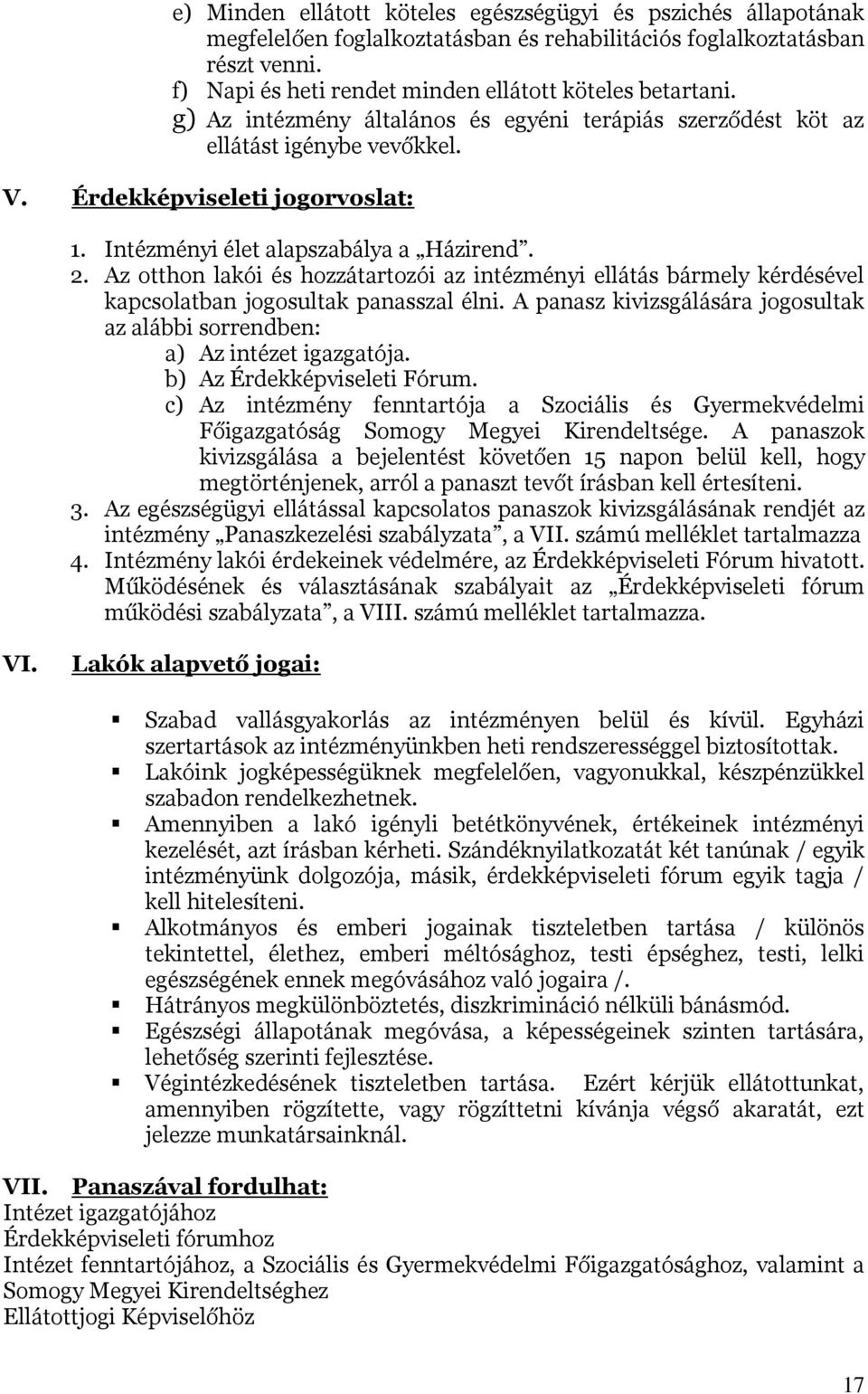 Az otthon lakói és hozzátartozói az intézményi ellátás bármely kérdésével kapcsolatban jogosultak panasszal élni. A panasz kivizsgálására jogosultak az alábbi sorrendben: a) Az intézet igazgatója.