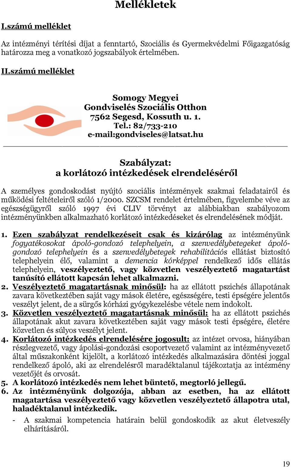 hu Szabályzat: a korlátozó intézkedések elrendeléséről A személyes gondoskodást nyújtó szociális intézmények szakmai feladatairól és működési feltételeiről szóló 1/2000.