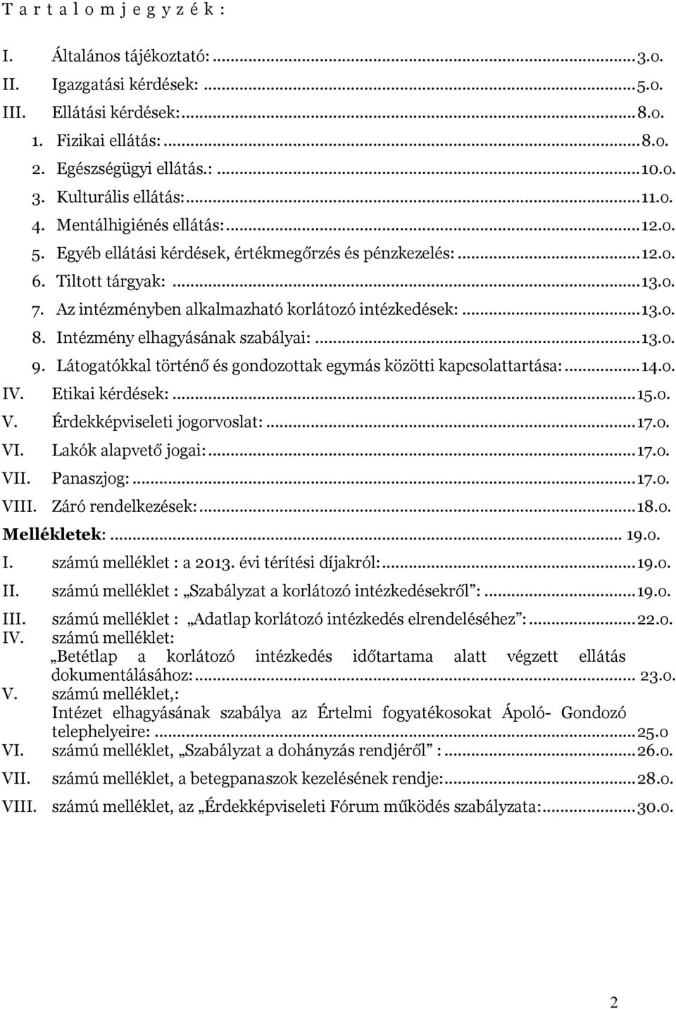 .. 13.o. 8. Intézmény elhagyásának szabályai:... 13.o. 9. Látogatókkal történő és gondozottak egymás közötti kapcsolattartása:... 14.o. Etikai kérdések:... 15.o. V. Érdekképviseleti jogorvoslat:... 17.