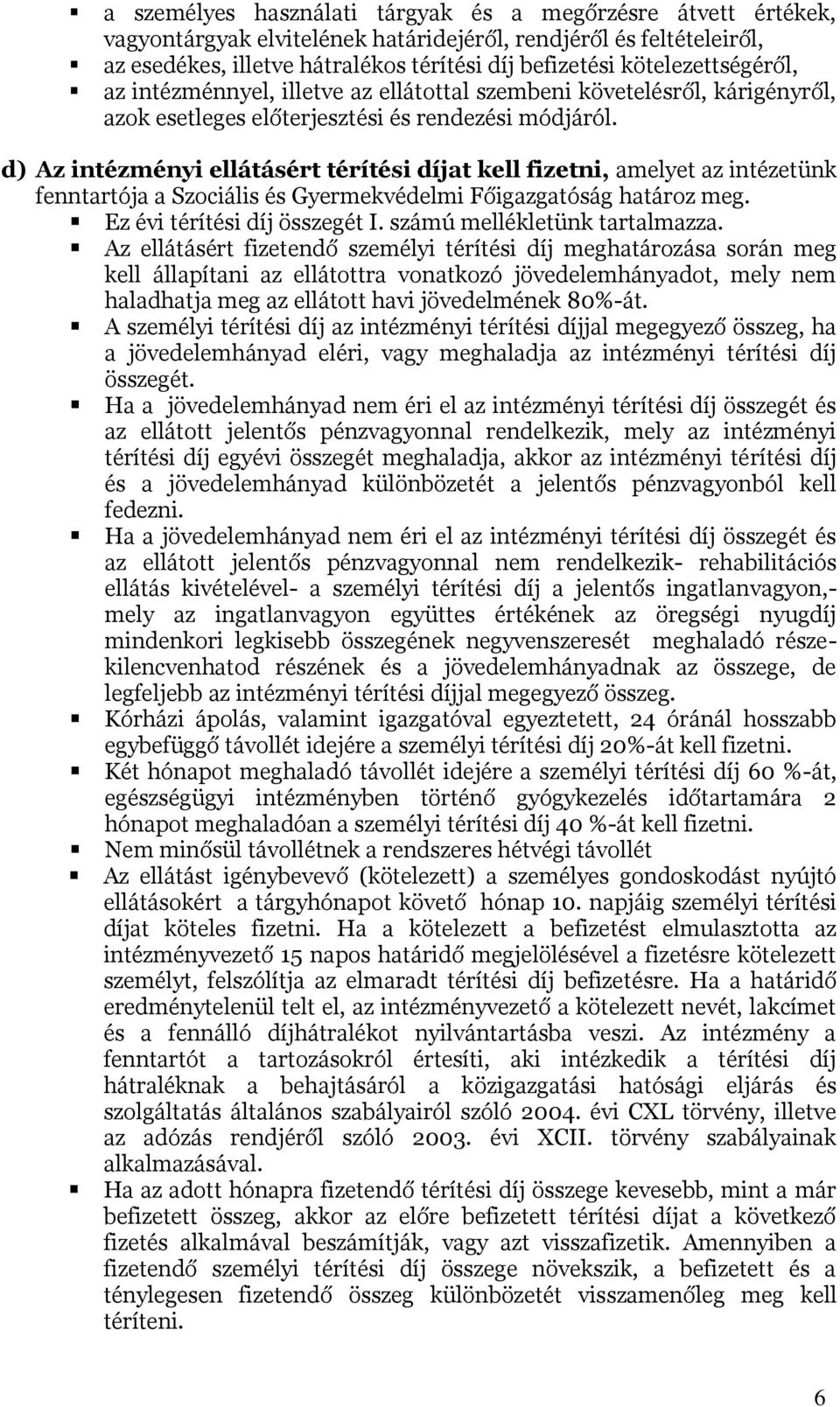 d) Az intézményi ellátásért térítési díjat kell fizetni, amelyet az intézetünk fenntartója a Szociális és Gyermekvédelmi Főigazgatóság határoz meg. Ez évi térítési díj összegét I.