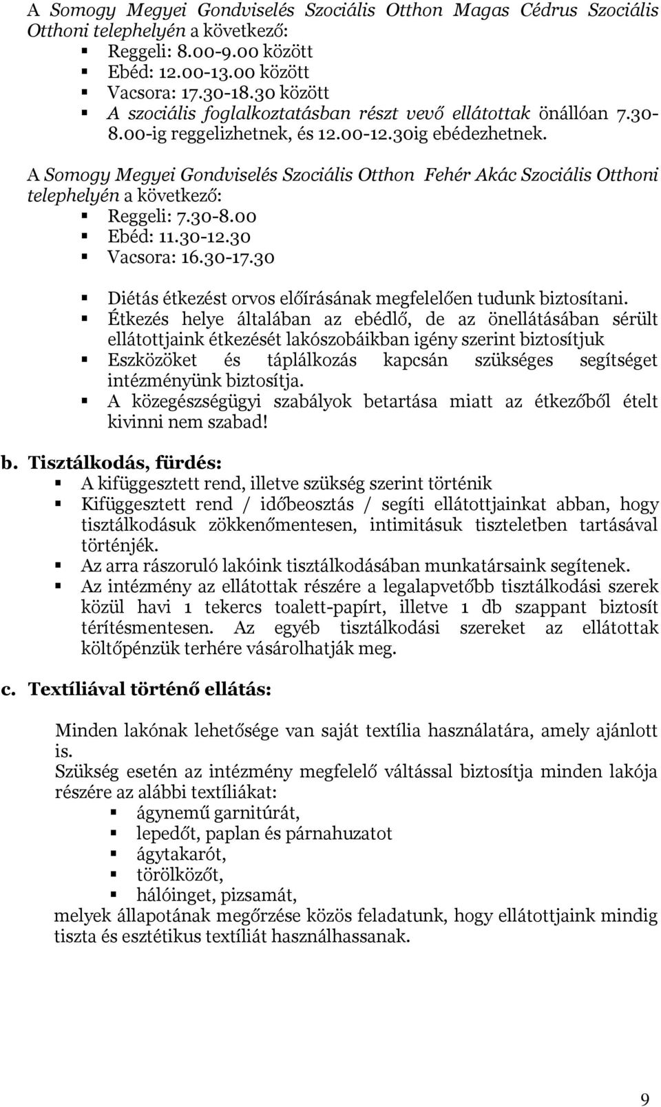 A Somogy Megyei Gondviselés Szociális Otthon Fehér Akác Szociális Otthoni telephelyén a következő: Reggeli: 7.30-8.00 Ebéd: 11.30-12.30 Vacsora: 16.30-17.