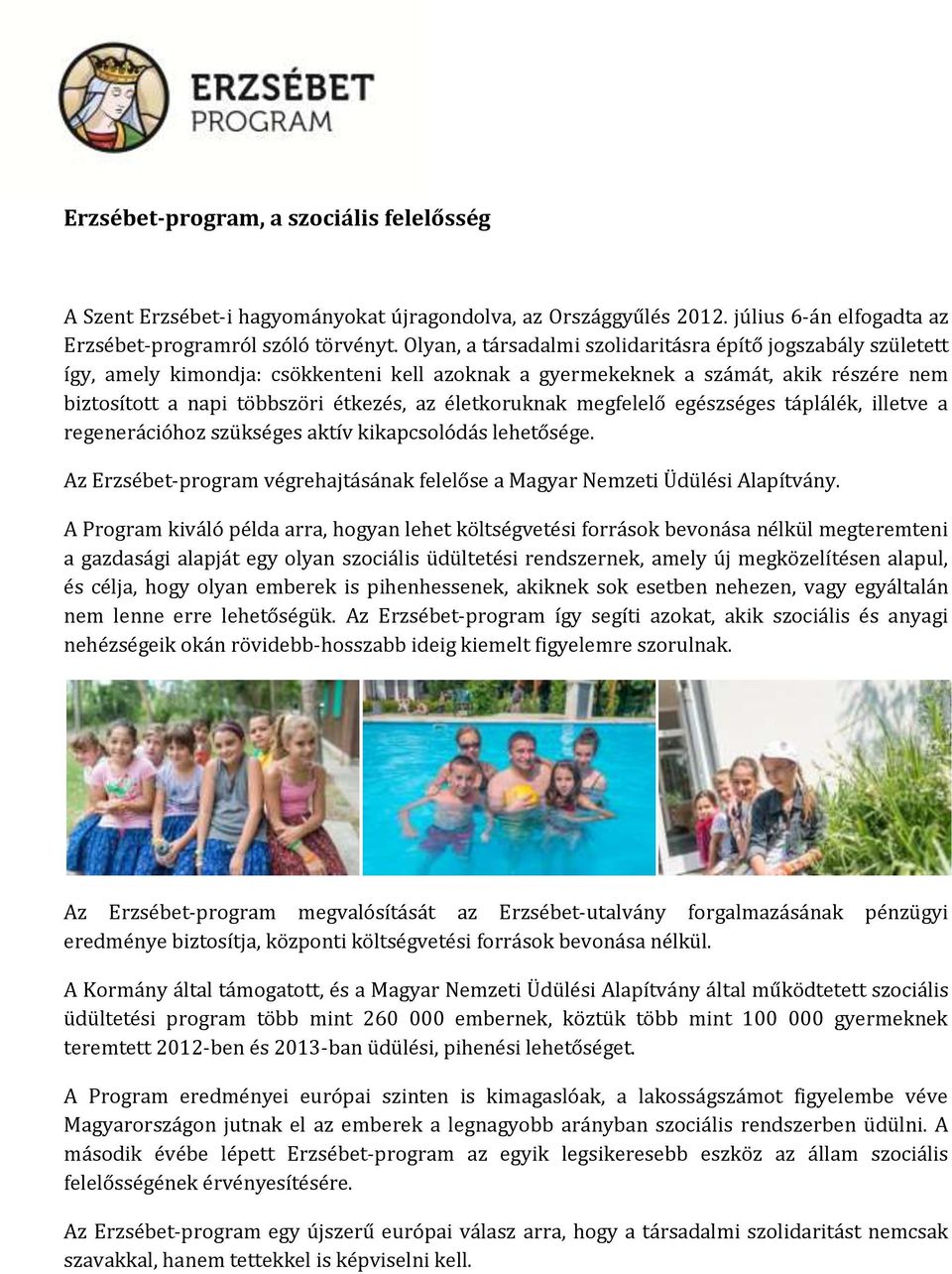 életkoruknak megfelelő egészséges táplálék, illetve a regenerációhoz szükséges aktív kikapcsolódás lehetősége. Az Erzsébet-program végrehajtásának felelőse a Magyar Nemzeti Üdülési Alapítvány.