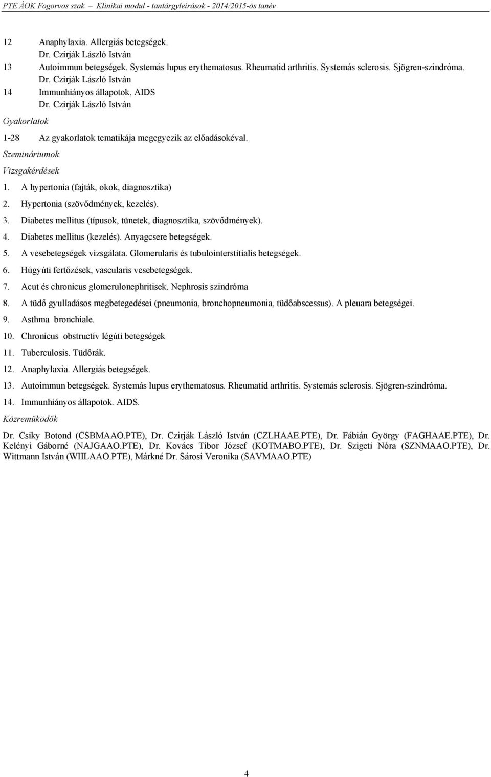 Hypertonia (szövődmények, kezelés). 3. Diabetes mellitus (típusok, tünetek, diagnosztika, szövődmények). 4. Diabetes mellitus (kezelés). Anyagcsere betegségek. 5. A vesebetegségek vizsgálata.