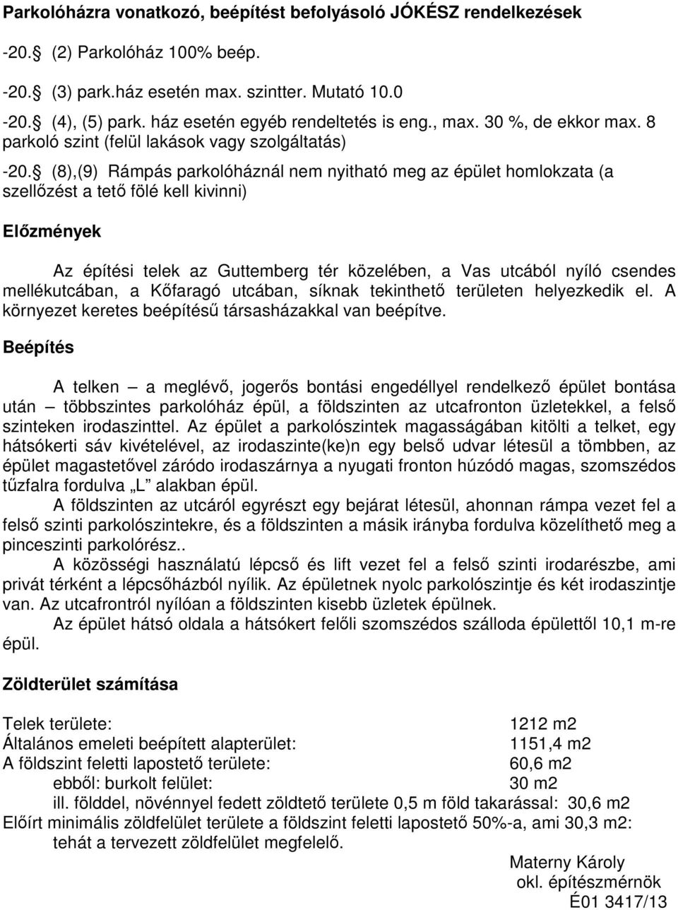 (8),(9) Rámpás parkolóháznál nem nyitható meg az épület homlokzata (a szellőzést a tető fölé kell kivinni) Előzmények Az építési telek az Guttemberg tér közelében, a Vas utcából nyíló csendes