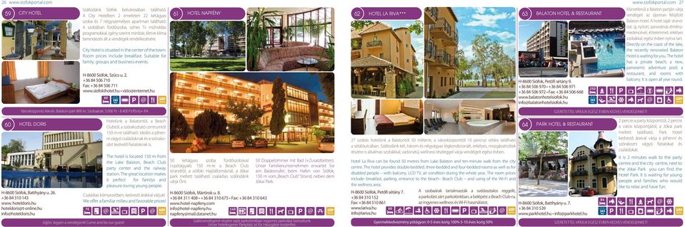 Room prices include breakfast. Suitable for family, groups and business events. H-8600 Siófok, Szűcs u. 2. +36 84 506 710 Fax: +36 84 506 711 www.siofokihotel.hu vizioenternet.