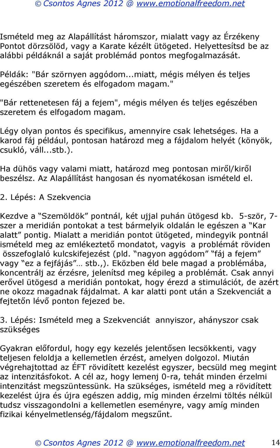 " "Bár rettenetesen fáj a fejem", mégis mélyen és teljes egészében szeretem és elfogadom magam. Légy olyan pontos és specifikus, amennyire csak lehetséges.