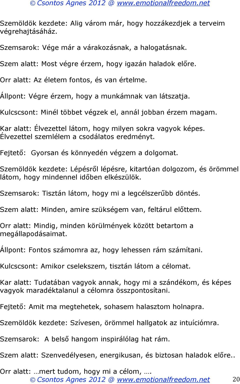 Kulcscsont: Minél többet végzek el, annál jobban érzem magam. Kar alatt: Élvezettel látom, hogy milyen sokra vagyok képes. Élvezettel szemlélem a csodálatos eredményt.