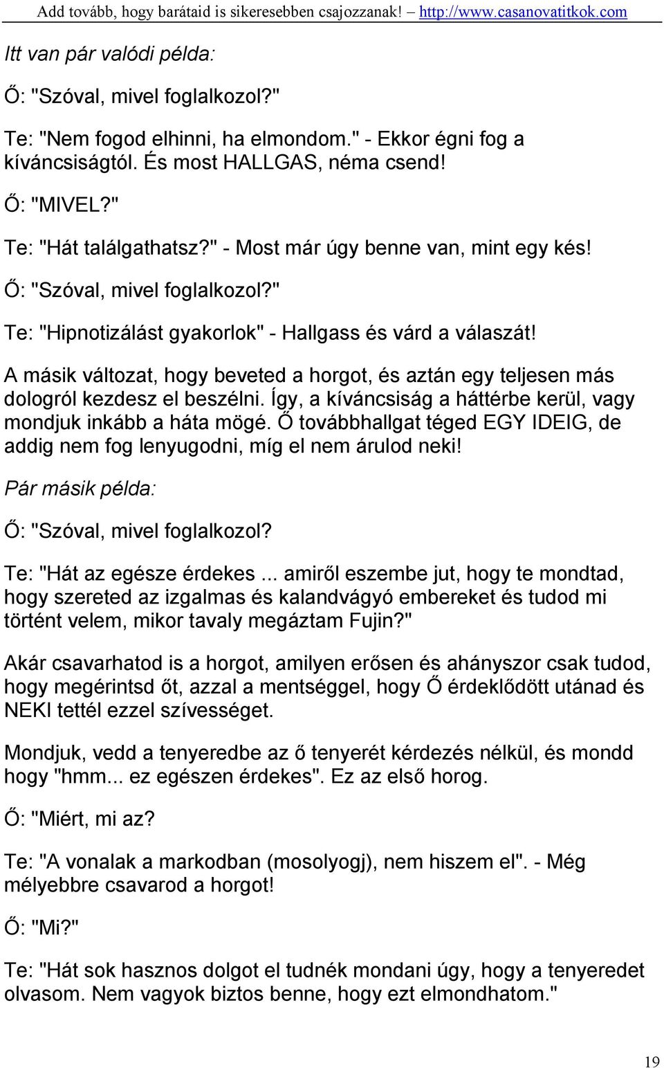 A másik változat, hogy beveted a horgot, és aztán egy teljesen más dologról kezdesz el beszélni. Így, a kíváncsiság a háttérbe kerül, vagy mondjuk inkább a háta mögé.