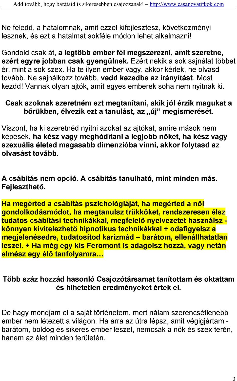 Ha te ilyen ember vagy, akkor kérlek, ne olvasd tovább. Ne sajnálkozz tovább, vedd kezedbe az irányítást. Most kezdd! Vannak olyan ajtók, amit egyes emberek soha nem nyitnak ki.