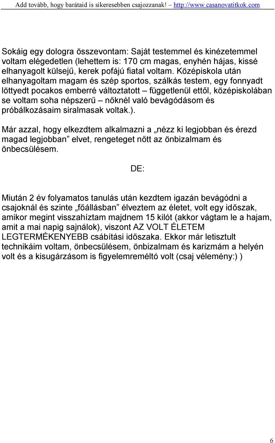 bevágódásom és próbálkozásaim siralmasak voltak.). Már azzal, hogy elkezdtem alkalmazni a nézz ki legjobban és érezd magad legjobban elvet, rengeteget nőtt az önbizalmam és önbecsülésem.