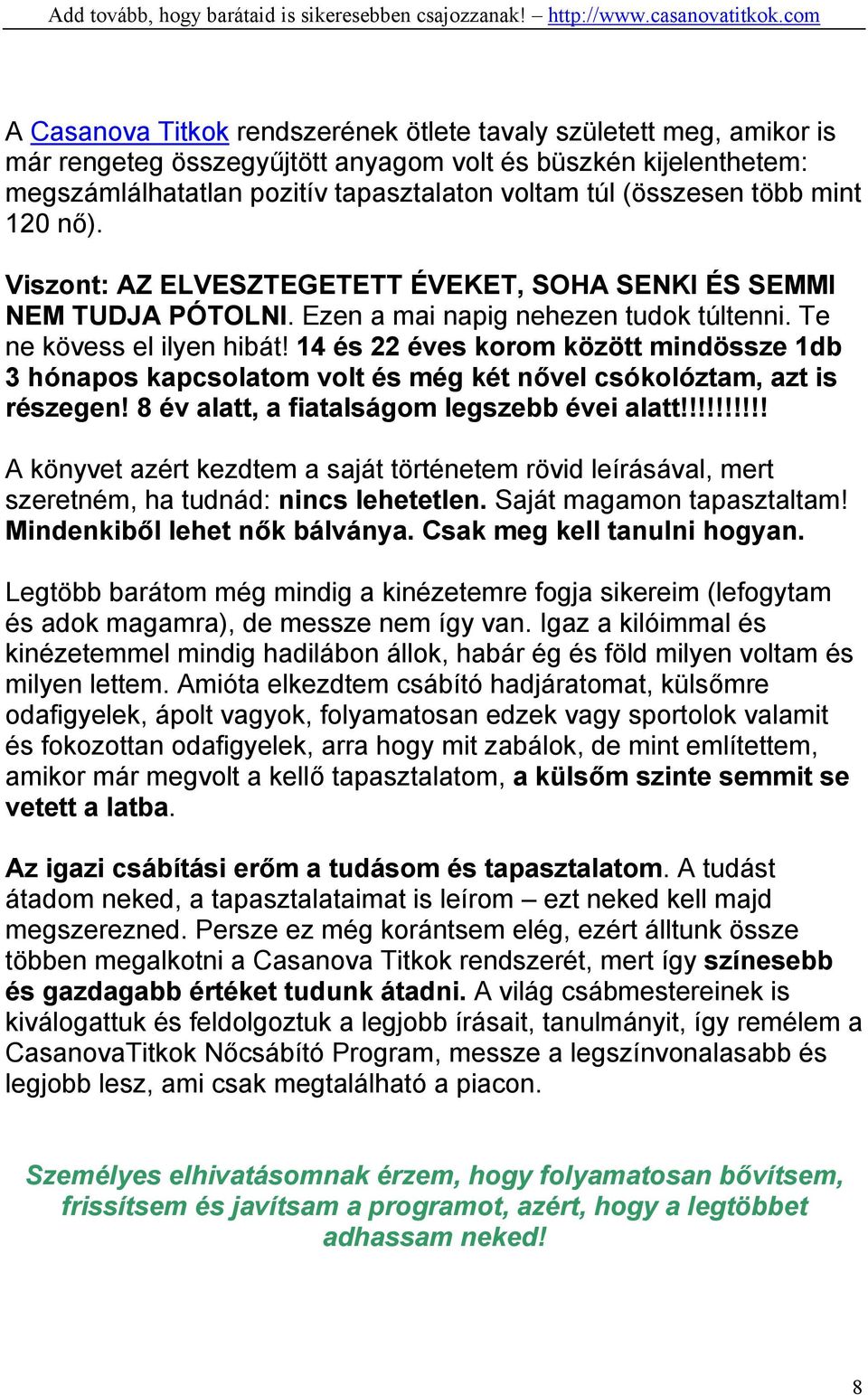 14 és 22 éves korom között mindössze 1db 3 hónapos kapcsolatom volt és még két nővel csókolóztam, azt is részegen! 8 év alatt, a fiatalságom legszebb évei alatt!