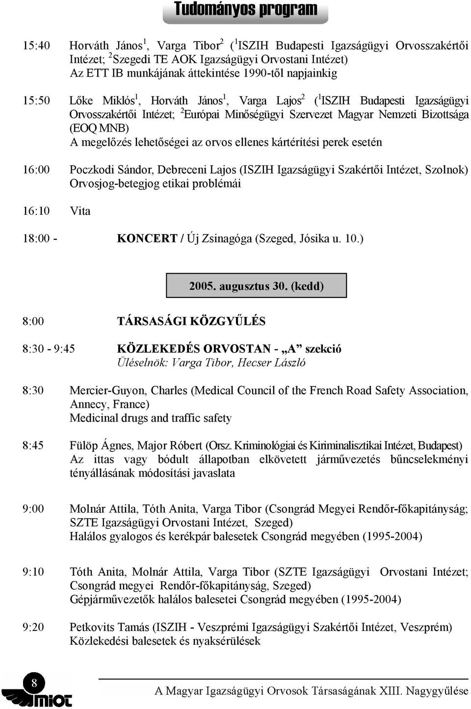 orvos ellenes kártérítési perek esetén 16:00 Poczkodi Sándor, Debreceni Lajos (ISZIH Igazságügyi Szakértői Intézet, Szolnok) Orvosjog-betegjog etikai problémái 16:10 Vita 18:00 - KONCERT / Új