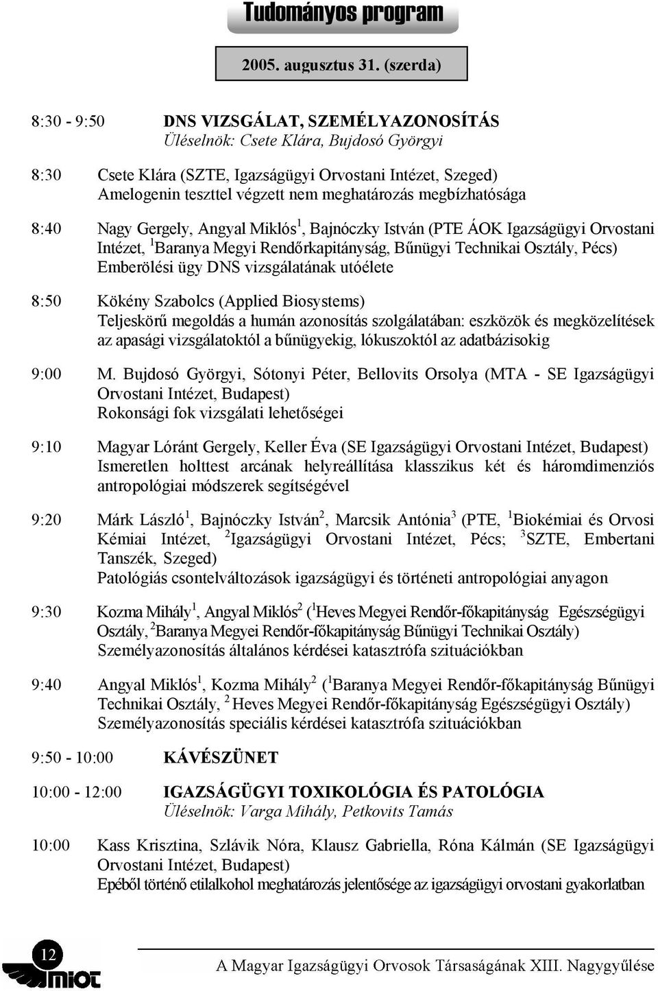 megbízhatósága 8:40 Nagy Gergely, Angyal Miklós 1, Bajnóczky István (PTE ÁOK Igazságügyi Orvostani Intézet, 1 Baranya Megyi Rendőrkapitányság, Bűnügyi Technikai Osztály, Pécs) Emberölési ügy DNS