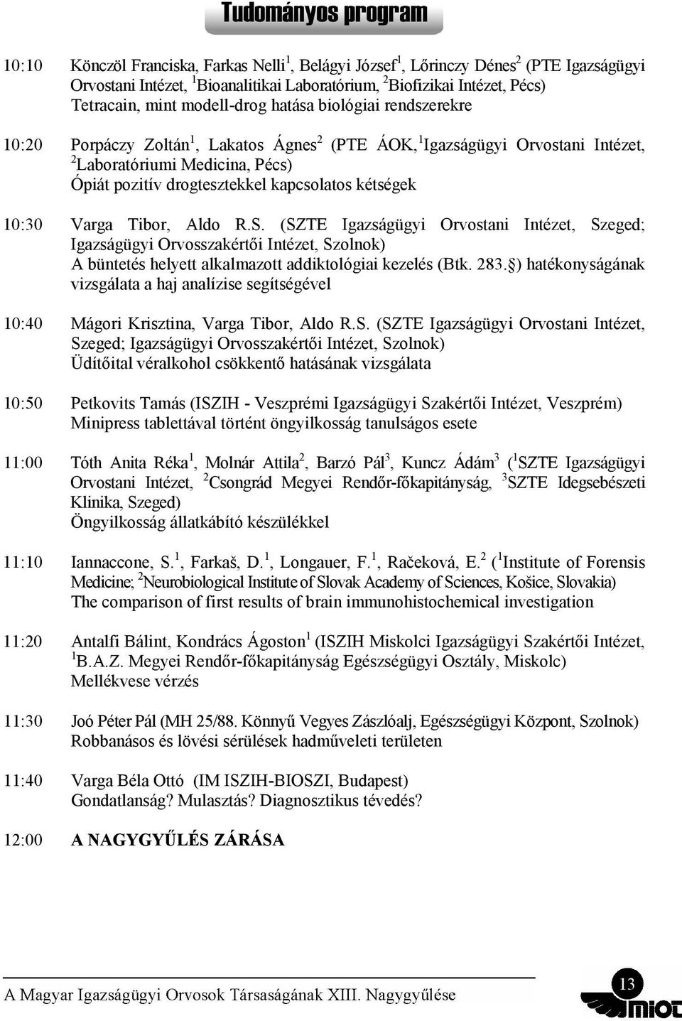 10:30 Varga Tibor, Aldo R.S. (SZTE Igazságügyi Orvostani Intézet, Szeged; Igazságügyi Orvosszakértői Intézet, Szolnok) A büntetés helyett alkalmazott addiktológiai kezelés (Btk. 283.