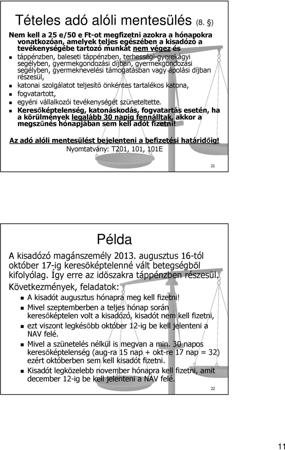 terhességi-gyerekágyi segélyben, gyermekgondozási díjban, gyermekgondozási segélyben, gyermeknevelési támogatásban vagy ápolási díjban részesül, katonai szolgálatot teljesítő önkéntes tartalékos