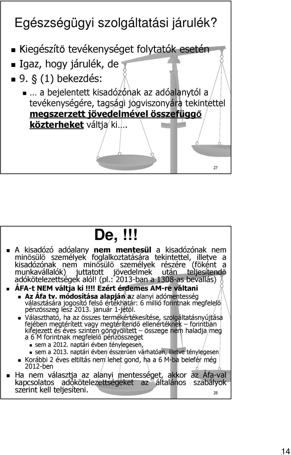!! A kisadózó adóalany nem mentesül a kisadózónak nem minősülő személyek foglalkoztatására tekintettel, illetve a kisadózónak nem minősülő személyek részére (főként a munkavállalók) juttatott