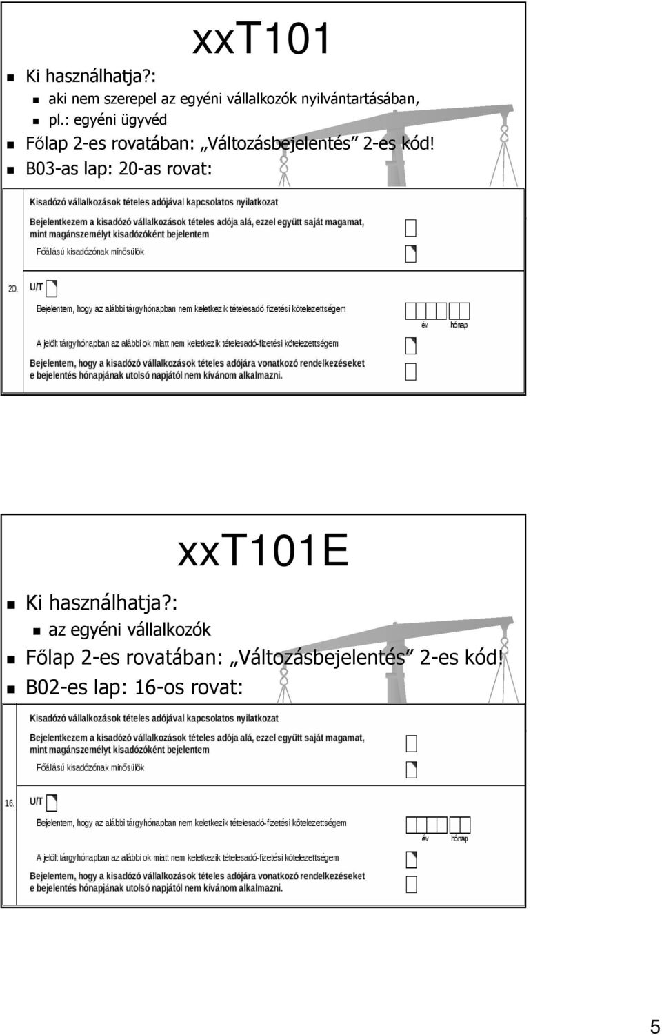 : egyéni ügyvéd Főlap 2-es rovatában: Változásbejelentés 2-es kód!