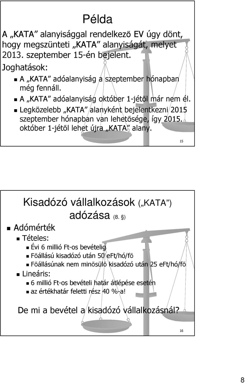 Legközelebb KATA alanyként bejelentkezni 2015 szeptember hónapban van lehetősége, így 2015. október 1-jétől lehet újra KATA alany.