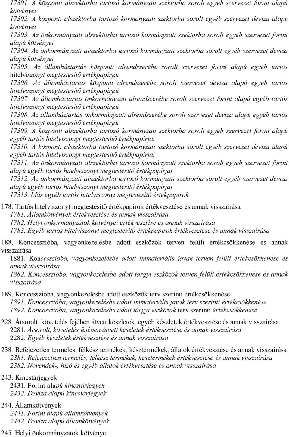 Az önkormányzati alszektorba tartozó kormányzati szektorba sorolt egyéb szervezet forint alapú kötvényei 17304.