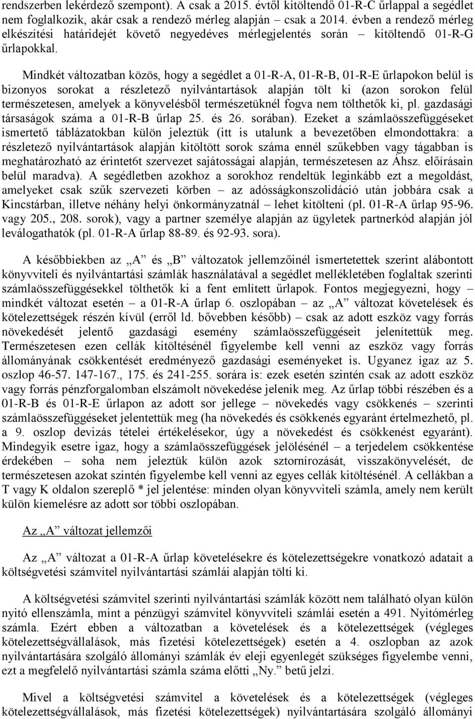 Mindkét változatban közös, hogy a segédlet a 01-R-A, 01-R-B, 01-R-E űrlapokon belül is bizonyos sorokat a részletező nyilvántartások alapján tölt ki (azon sorokon felül természetesen, amelyek a