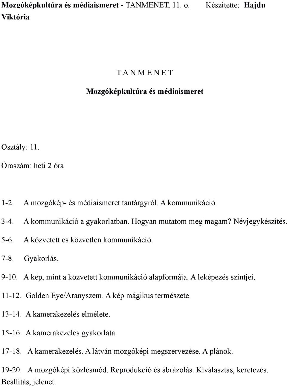 7-8. Gyakorlás. 9-10. A kép, mint a közvetett kommunikáció alapformája. A leképezés szintjei. 11-12. Golden Eye/Aranyszem. A kép mágikus természete. 13-14. A kamerakezelés elmélete.