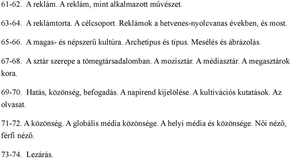 67-68. A sztár szerepe a tömegtársadalomban. A mozisztár. A médiasztár. A megasztárok kora. 69-70. Hatás, közönség, befogadás.