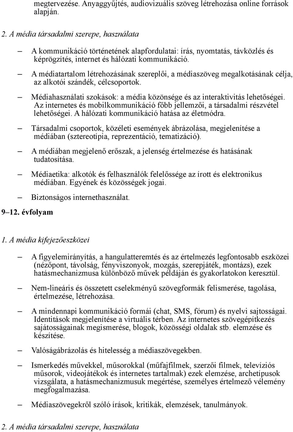 A médiatartalom létrehozásának szereplői, a médiaszöveg megalkotásának célja, az alkotói szándék, célcsoportok. Médiahasználati szokások: a média közönsége és az interaktivitás lehetőségei.