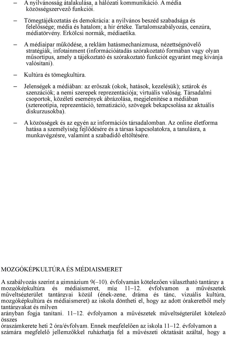 A médiaipar működése, a reklám hatásmechanizmusa, nézettségnövelő stratégiák, infotainment (információátadás szórakoztató formában vagy olyan műsortípus, amely a tájékoztató és szórakoztató funkciót