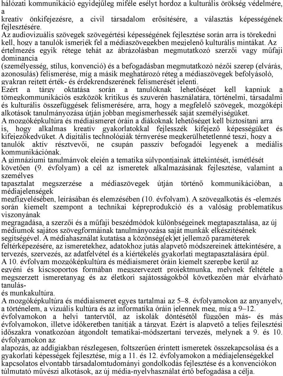 Az értelmezés egyik rétege tehát az ábrázolásban megmutatkozó szerzői vagy műfaji dominancia (személyesség, stílus, konvenció) és a befogadásban megmutatkozó nézői szerep (elvárás, azonosulás)