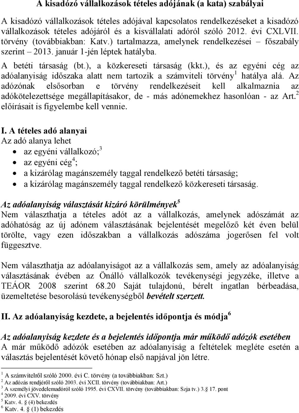 ), és az egyéni cég az adóalanyiság időszaka alatt nem tartozik a számviteli törvény 1 hatálya alá.