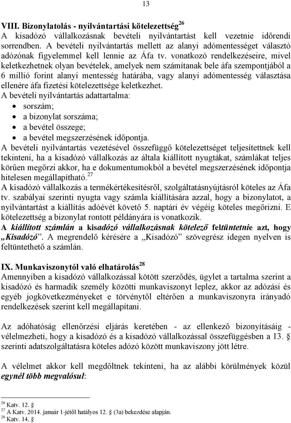 vonatkozó rendelkezéseire, mivel keletkezhetnek olyan bevételek, amelyek nem számítanak bele áfa szempontjából a 6 millió forint alanyi mentesség határába, vagy alanyi adómentesség választása