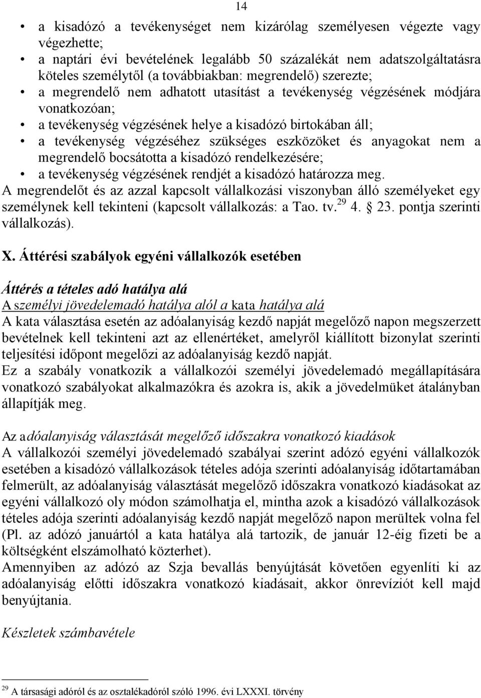 eszközöket és anyagokat nem a megrendelő bocsátotta a kisadózó rendelkezésére; a tevékenység végzésének rendjét a kisadózó határozza meg.