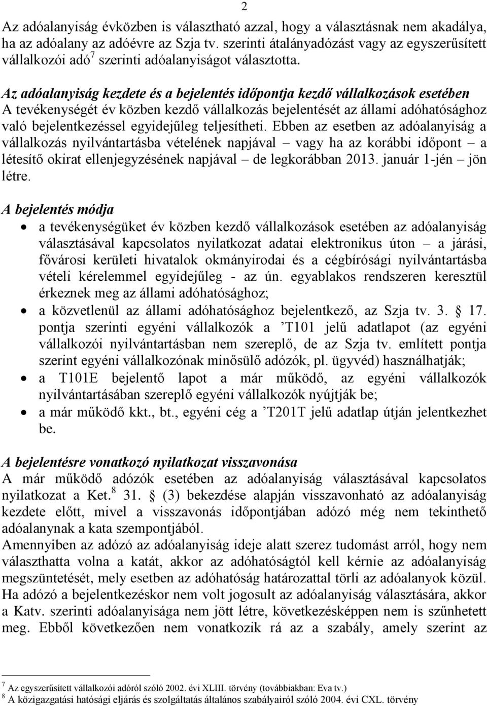 Az adóalanyiság kezdete és a bejelentés időpontja kezdő vállalkozások esetében A tevékenységét év közben kezdő vállalkozás bejelentését az állami adóhatósághoz való bejelentkezéssel egyidejűleg