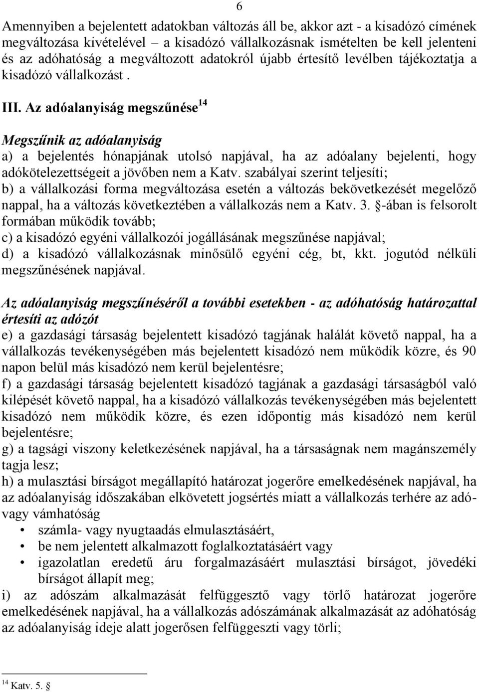 Az adóalanyiság megszűnése 14 Megszűnik az adóalanyiság a) a bejelentés hónapjának utolsó napjával, ha az adóalany bejelenti, hogy adókötelezettségeit a jövőben nem a Katv.