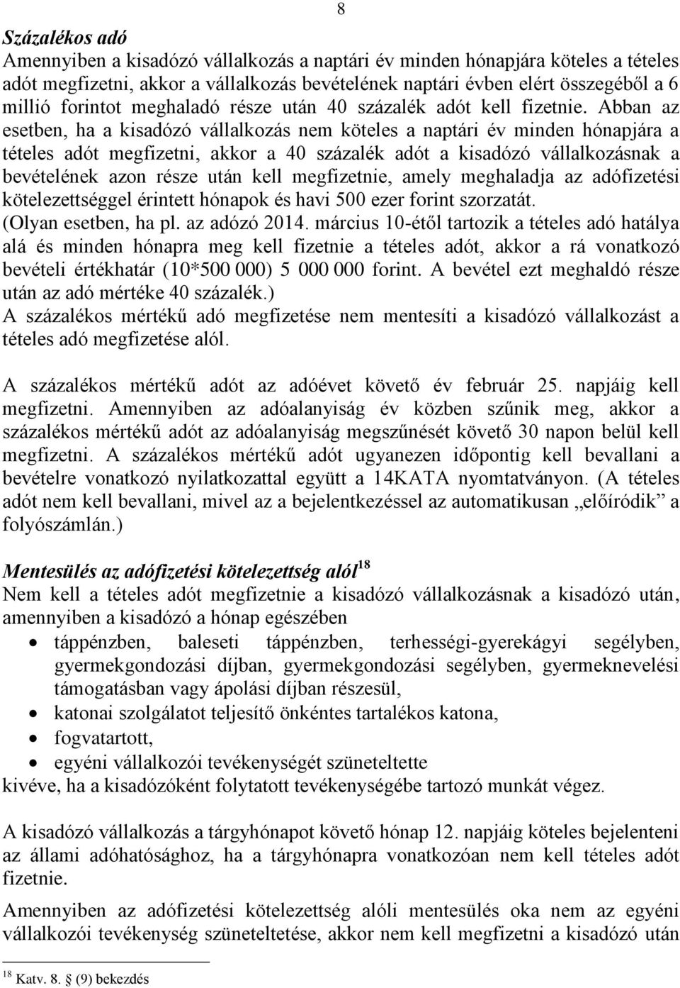 Abban az esetben, ha a kisadózó vállalkozás nem köteles a naptári év minden hónapjára a tételes adót megfizetni, akkor a 40 százalék adót a kisadózó vállalkozásnak a bevételének azon része után kell