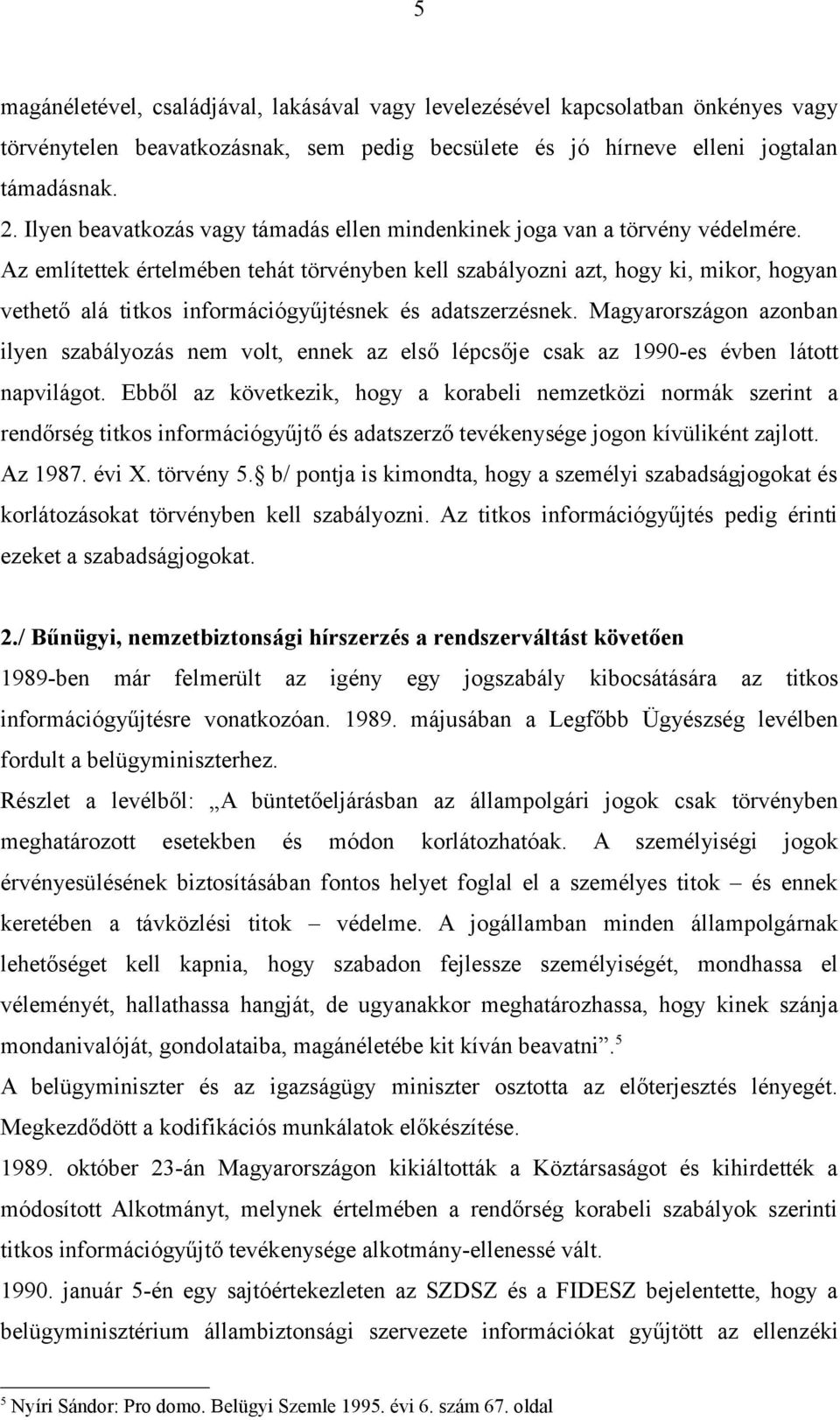 Az említettek értelmében tehát törvényben kell szabályozni azt, hogy ki, mikor, hogyan vethető alá titkos információgyűjtésnek és adatszerzésnek.