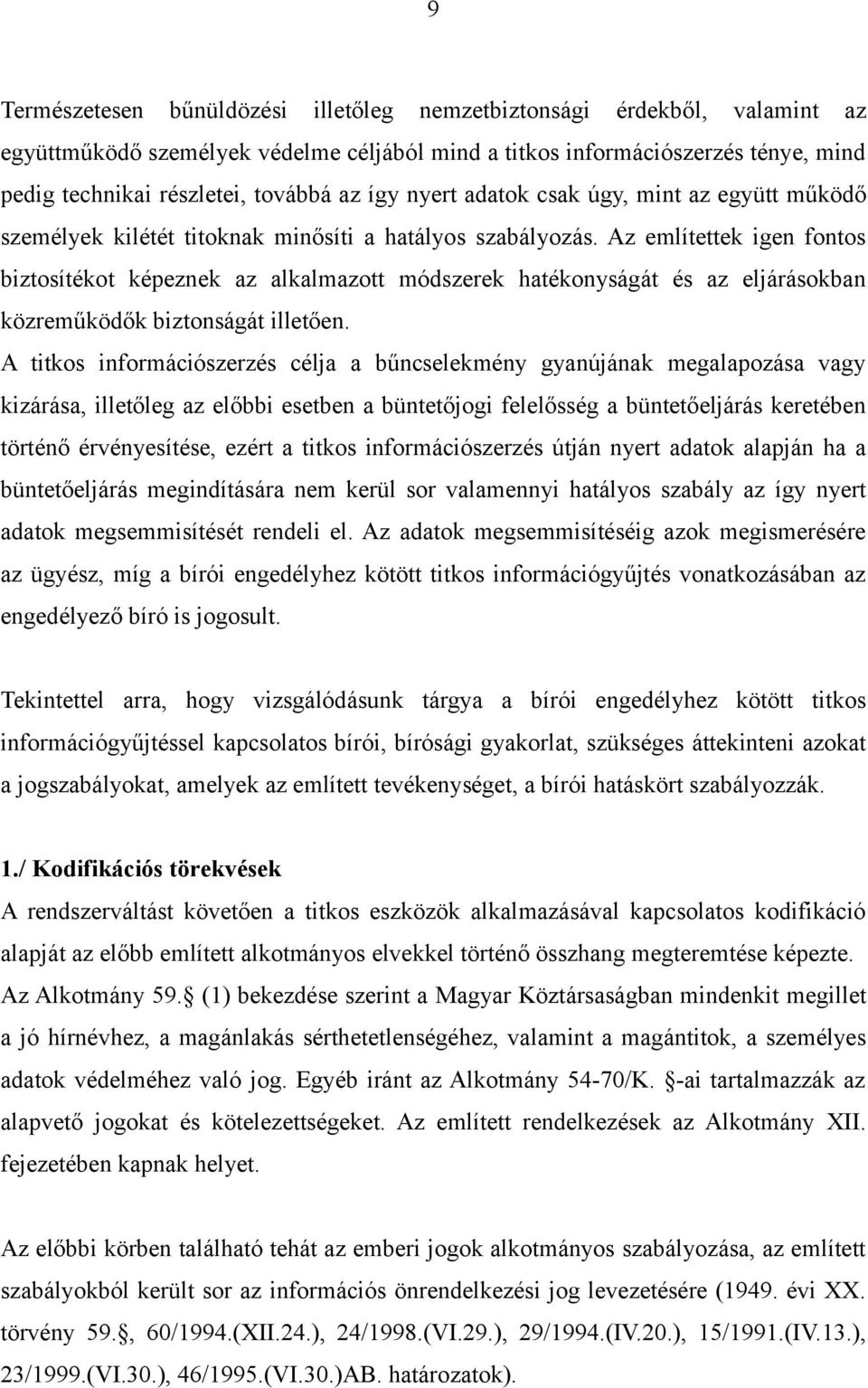 Az említettek igen fontos biztosítékot képeznek az alkalmazott módszerek hatékonyságát és az eljárásokban közreműködők biztonságát illetően.